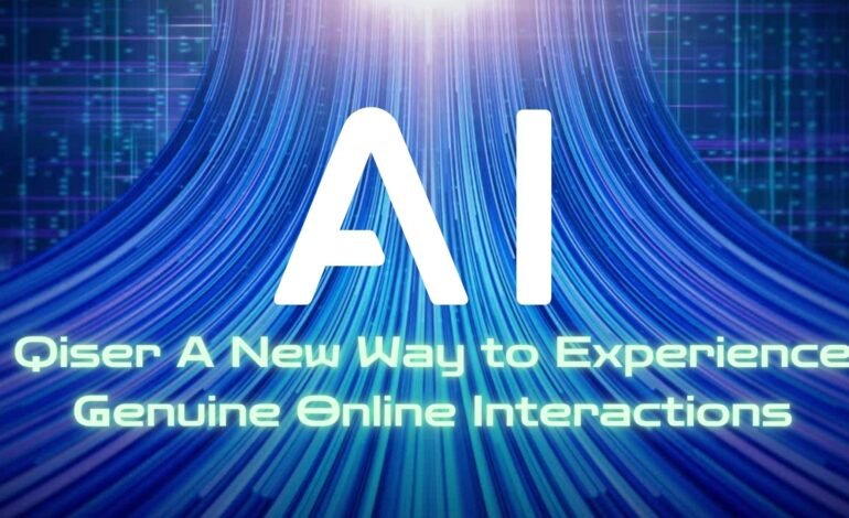 Qiser A New Way to Experience Genuine Online Interactions