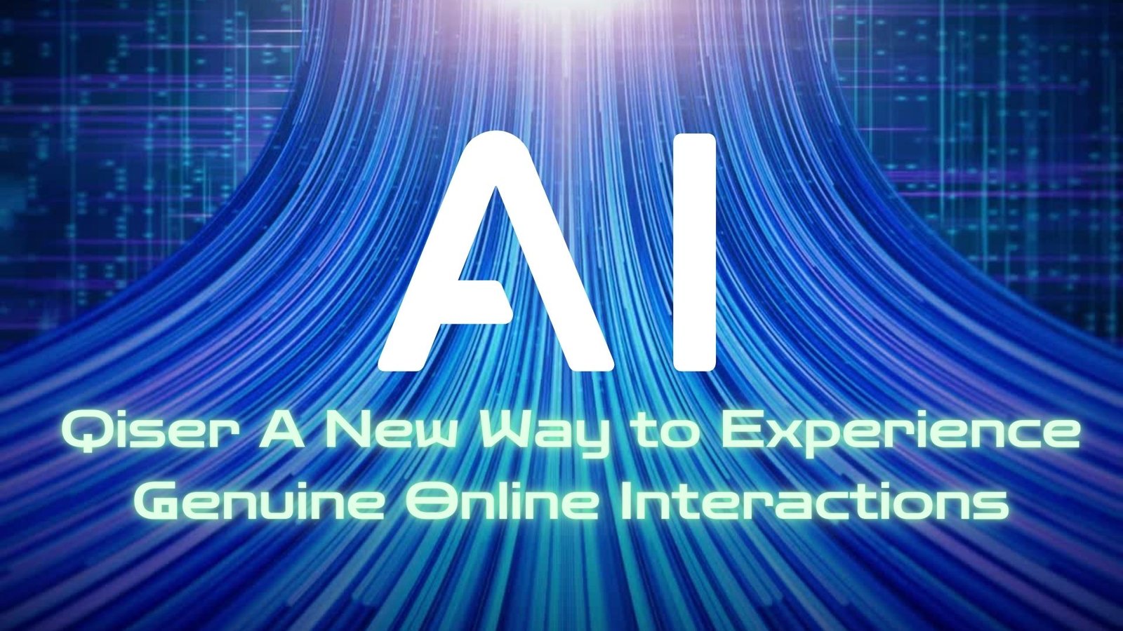 Qiser A New Way to Experience Genuine Online Interactions